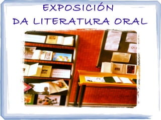 EXPOSICIÓN
DA LITERATURA ORAL

 