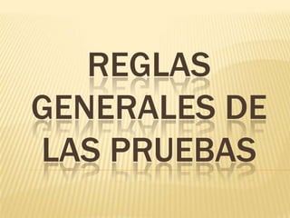 REGLAS
GENERALES DE
LAS PRUEBAS
 