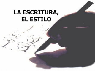 LA ESCRITURA,
EL ESTILO
 