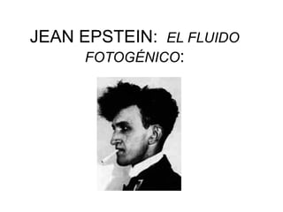 JEAN EPSTEIN: EL FLUIDO
FOTOGÉNICO:
 