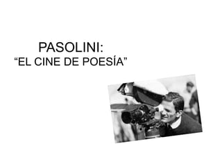 PASOLINI:
“EL CINE DE POESÍA”
 