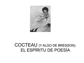 COCTEAU (Y ALGO DE BRESSON):
EL ESPÍRITU DE POESÍA
 