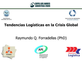 Tendencias Logísticas en la Crisis Global Raymundo Q. Forradellas (PhD) 