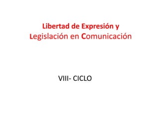 Libertad de Expresión y
Legislación en Comunicación
VIII- CICLO
 