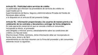 Artículo 95.- Publicidad sobre servicios de crédito
La publicidad que efectúen los proveedores de servicios de crédito no
...