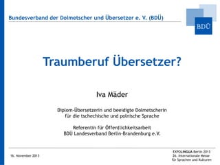 Bundesverband der Dolmetscher und Übersetzer e. V. (BDÜ)

Traumberuf Übersetzer?
Iva Mäder
Diplom-Übersetzerin und beeidig...