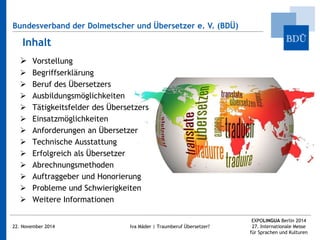 Bundesverband der Dolmetscher und Übersetzer e. V. (BDÜ) 
Inhalt 
 Vorstellung 
 Begriffserklärung 
 Beruf des Übersetz...