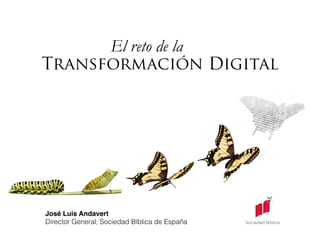 Transformación Digital
El reto de la
José Luis Andavert
Director General, Sociedad Bíblica de España
 