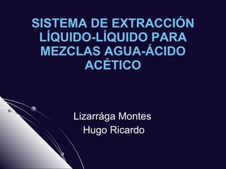 SISTEMA DE EXTRACCIÓN LÍQUIDO-LÍQUIDO PARA MEZCLAS AGUA-ÁCIDO ACÉTICO Lizarrága Montes  Hugo Ricardo 