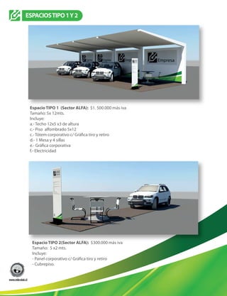 ESPACIOSTIPO1Y2
Espacio TIPO 1 (Sector ALFA): $1. 500.000 más iva
Tamaño: 5x 12mts.
Incluye:
a.- Techo 12x5 x3 de altura
c.- Piso alfombrado 5x12
d.- 1 Mesa y 4 sillas
f.- Electricidad
Espacio TIPO 2(Sector ALFA): $300.000 más iva
Tamaño: 5 x2 mts.
Incluye:
- Cubrepiso.
 