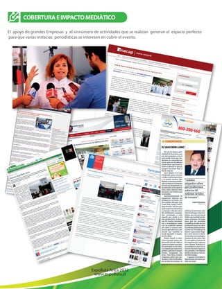 COBERTURAEIMPACTOMEDIÀTICO
El apoyo de grandes Empresas y el sinnúmero de actividades que se realizan generan el espacio perfecto
para que varias instacias periodisticas se interesen en cubrir el evento.
Expolluta Arica 2012
www.expolluta.cl
 