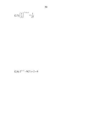 50
12.7)
2
5 3
1 1
3 27
x x+ +
⎛ ⎞
<⎜ ⎟
⎝ ⎠
12.8) 2 2
2 9(2 ) 2 0x x+
− + =
 