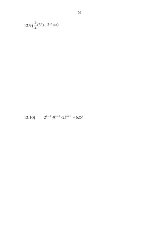51
12.9)
23
(3 ) 2 0
4
x x
− =
12.10) 4 1 4 1 6 1
2 9 25 625x x x x− − −
⋅ ⋅ =
 