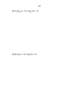 67
28.7) 0.5 0.5log ( 5) log (2 3)x x− > −
28.8) 3 3log ( 2) log (3 6)x x+ ≤ −
 