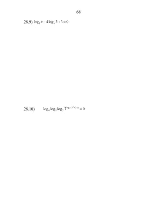 68
28.9) 3log 4log 3 3 0xx − + =
28.10)
2
7log ( 2 )
4 3 2log log log 7 0x x+
=
 