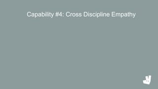 Capability #4: Cross Discipline Empathy
 