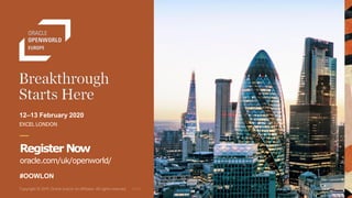 12–13 February 2020
EXCEL LONDON
Register Now
oracle.com/uk/openworld/
#OOWLON
 