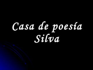 Casa de poesía Silva 