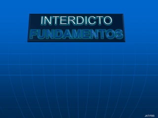 INTERDICTO FUNDAMENTOS JAT/FBS 