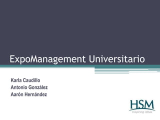 ExpoManagement Universitario Karla Caudillo	 Antonio González Aarón Hernández 