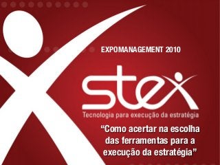 “Como acertar na escolha
das ferramentas para a
execução da estratégia”
EXPOMANAGEMENT 2010
 