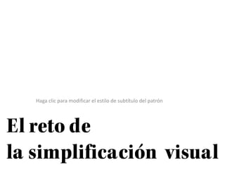 El reto de
la simplificación visual



                  Álvaro Varona
                  @kremaster
 