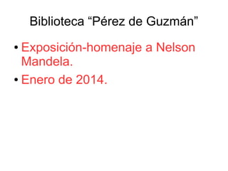 Biblioteca “Pérez de Guzmán”
Exposición-homenaje a Nelson
Mandela.
● Enero de 2014.
●

 