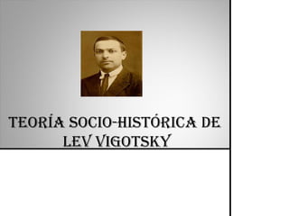 Teoría Socio-histórica de Lev Vigotsky 