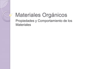 Materiales Orgánicos Propiedades y Comportamiento de los Materiales 