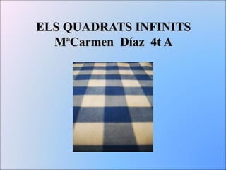 ELS QUADRATS INFINITS
  MªCarmen Díaz 4t A
 