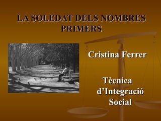LA SOLEDAT DELS NOMBRES
        PRIMERS

            Cristina Ferrer

               Tècnica
              d’Integració
                 Social
 