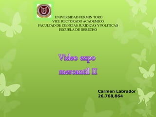 UNIVERSIDAD FERMIN TORO
VICE RECTORADO ACADEMICO
FACULTAD DE CIENCIAS JURIDICAS Y POLITICAS
ESCUELA DE DERECHO
Carmen Labrador
26,768,864
 