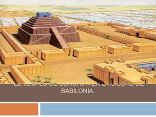 EL TEMPLO DE BORCHIPA EN LA CIUDAD DE
BABILONIA.
 