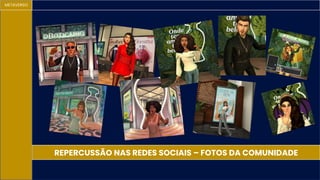 METAVERSO
REPERCUSSÃO NAS REDES SOCIAIS – FOTOS DA COMUNIDADE
 