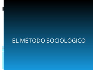 EL MÉTODO SOCIOLÓGICO 