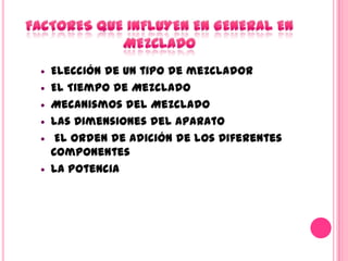    Elección de un tipo de mezclador
   El Tiempo de Mezclado
   Mecanismos del Mezclado
   Las Dimensiones del aparato
    El Orden de Adición de los Diferentes
    Componentes
   La Potencia
 