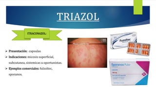  Presentación: capsulas
 Indicaciones: micosis superficial,
subcutanea, sistemicas u oportunistas.
 Ejemplos comerciales: fulzoltec,
sporanox.
ITRACONAZOL:
 
