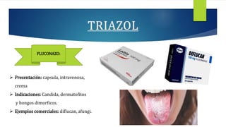  Presentación: capsula, intravenosa,
crema
 Indicaciones: Candida, dermatofitos
y hongos dimorficos.
 Ejemplos comerciales: diflucan, afungi.
FLUCONAZO:
 