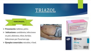  Presentación: tabletas, polvo.
 Indicaciones: candidemia, infecciones
en piel, abdomen, riñon, heridas.
Infecciones por Fusarium spp.
 Ejemplos comerciales: micodox, v fend.
VORICONAZOL:
 