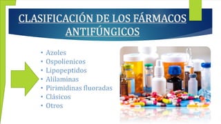 CLASIFICACIÓN DE LOS FÁRMACOS
ANTIFÚNGICOS
 