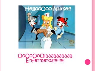 OoOoOoOlaaaaaaaaaa
  Enfermeros!!!!!!!!!
 