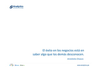El	
  éxito	
  en	
  los	
  negocios	
  está	
  en	
  	
  
saber	
  algo	
  que	
  los	
  demás	
  desconocen.	
  
Aristóteles	
  Onassis	
  
 