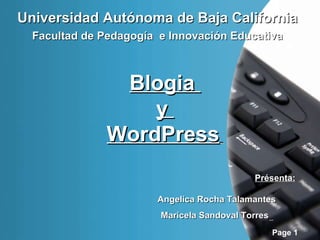Universidad Autónoma de Baja California Facultad de Pedagogía  e Innovación Educativa   Blogia  y  WordPress   Présenta: Angelica Rocha Talamantes Maricela Sandoval Torres   