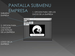 SUBMENU
EMPRESA
1. OPCION PARA VER LOS
DATOS DE LA EMPRESA
2. OPCION PARA
CALCULAR
LOS TOTALES
DE LA EMPRESA
LOGO DE LA
EMPRESA
 