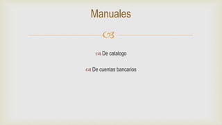 
 De catalogo
 De cuentas bancarios
Manuales
 