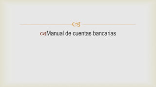 
Manual de cuentas bancarias
 
