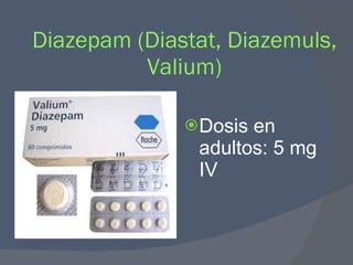 Diazepam (Diastat, Diazemuls, Valium) <ul><li>Dosis en adultos: 5 mg IV  </li></ul>