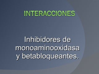 Inhibidores de monoaminooxidasa y betabloqueantes. 
