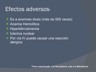 Efectos adversos * <ul><li>Es a enormes dosis (más de 500 veces) </li></ul><ul><li>Anemia Hemolítica </li></ul><ul><li>Hip...