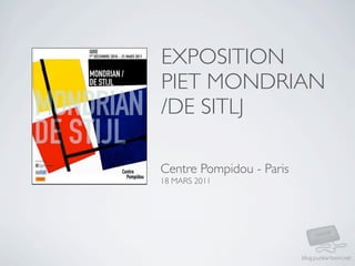 EXPOSITION
PIET MONDRIAN
/DE SITLJ

Centre Pompidou - Paris
18 MARS 2011




                          blog.punkartoon.net
 